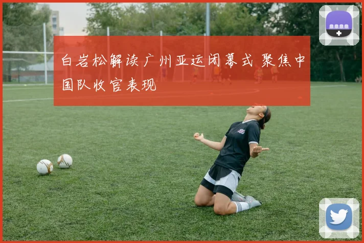 白岩松解读广州亚运闭幕式 聚焦中国队收官表现