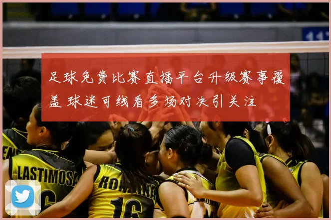 足球免费比赛直播平台升级赛事覆盖 球迷可线看多场对决引关注