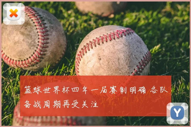 篮球世界杯四年一届赛制明确 各队备战周期再受关注