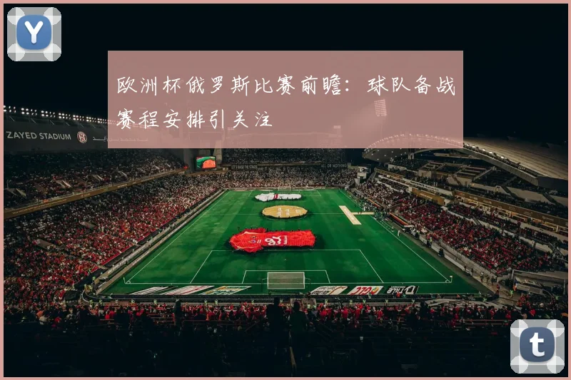 欧洲杯俄罗斯比赛前瞻：球队备战赛程安排引关注